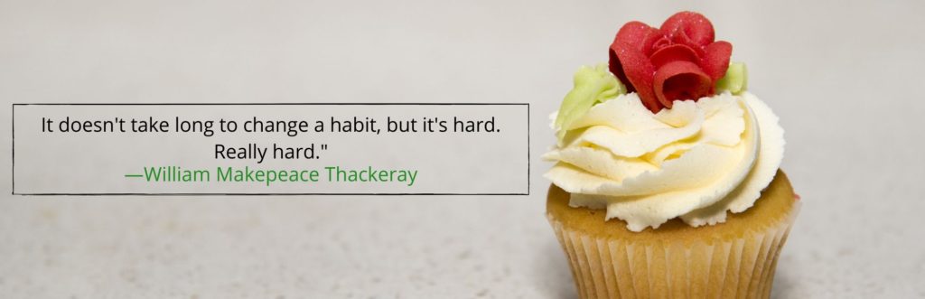 It doesn't take long to create a new habit, but it's hard. Really hard. -